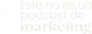 Este no es un podcast de marketing